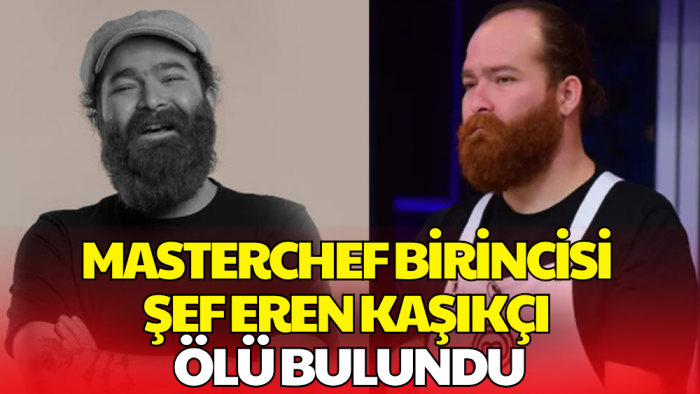 MasterChef Şampiyonu Şef Eren Kaşıkçı Evinde Ölü Bulundu